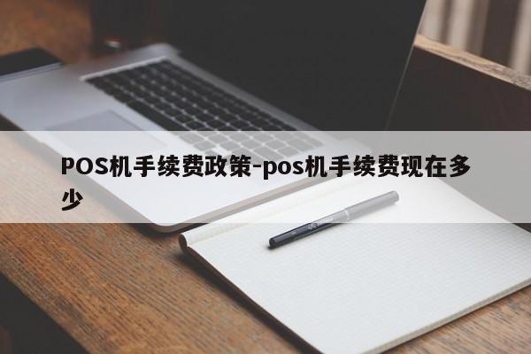 桑珠孜POS机手续费政策-pos机手续费现在多少